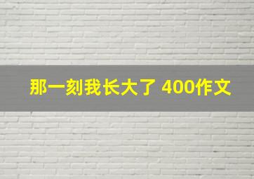 那一刻我长大了 400作文